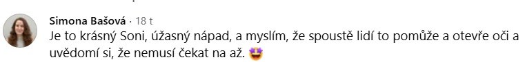 Simona Bašová: Je to krásný Soni, úžasný nápad, a myslím, že spoustě lidí to pomůže a otevře oči a uvědomí si, že nemusí čekat na až.